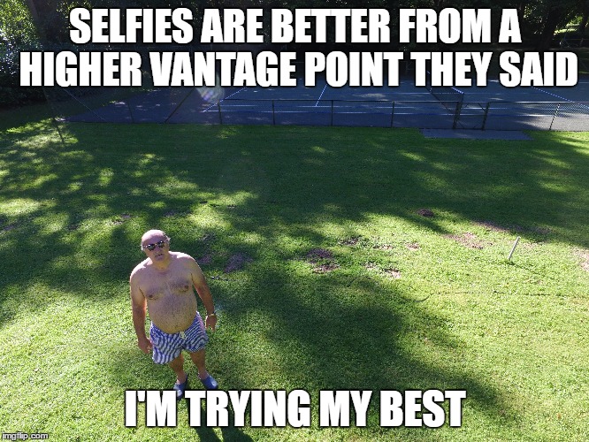 Higher vantage point selfie | SELFIES ARE BETTER FROM A HIGHER VANTAGE POINT THEY SAID; I'M TRYING MY BEST | image tagged in selfie,high,grass | made w/ Imgflip meme maker