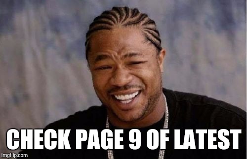 CHECK PAGE 9 OF LATEST | image tagged in memes,yo dawg heard you | made w/ Imgflip meme maker