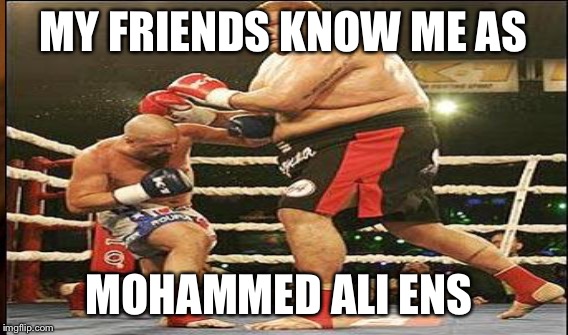 MY FRIENDS KNOW ME AS MOHAMMED ALI ENS | made w/ Imgflip meme maker