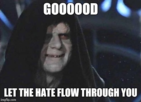 GOOOOOD LET THE HATE FLOW THROUGH YOU | made w/ Imgflip meme maker