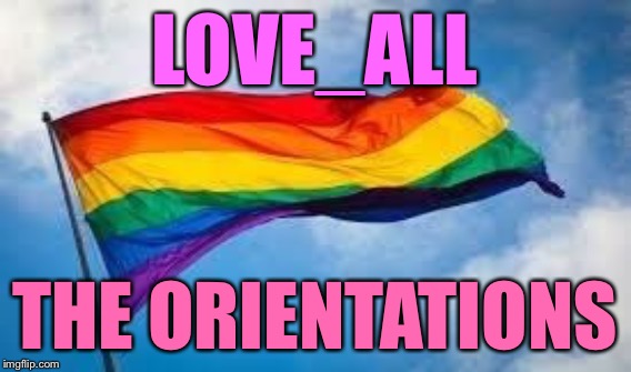 LOVE_ALL THE ORIENTATIONS | made w/ Imgflip meme maker