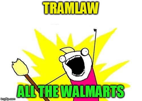 X All The Y Meme | TRAMLAW ALL THE WALMARTS | image tagged in memes,x all the y | made w/ Imgflip meme maker