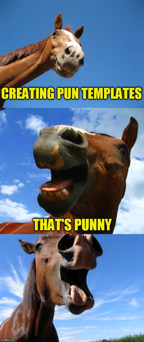 Just Horsing Around | CREATING PUN TEMPLATES THAT'S PUNNY | image tagged in just horsing around | made w/ Imgflip meme maker