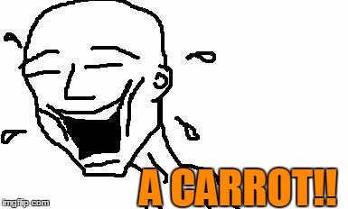LMAO! | A CARROT!! | image tagged in lmao | made w/ Imgflip meme maker