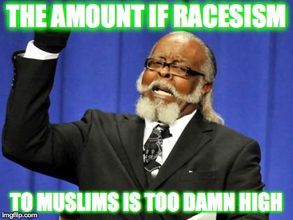 Too Damn High | THE AMOUNT IF RACESISM; TO MUSLIMS IS TOO DAMN HIGH | image tagged in memes,too damn high | made w/ Imgflip meme maker
