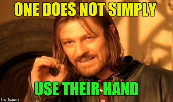 One Does Not Simply Meme | ONE DOES NOT SIMPLY USE THEIR HAND | image tagged in memes,one does not simply | made w/ Imgflip meme maker