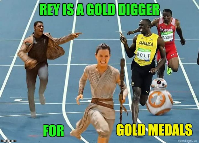 Olympic gold medalist! | REY IS A GOLD DIGGER; GOLD MEDALS; FOR | image tagged in memes,star wars | made w/ Imgflip meme maker