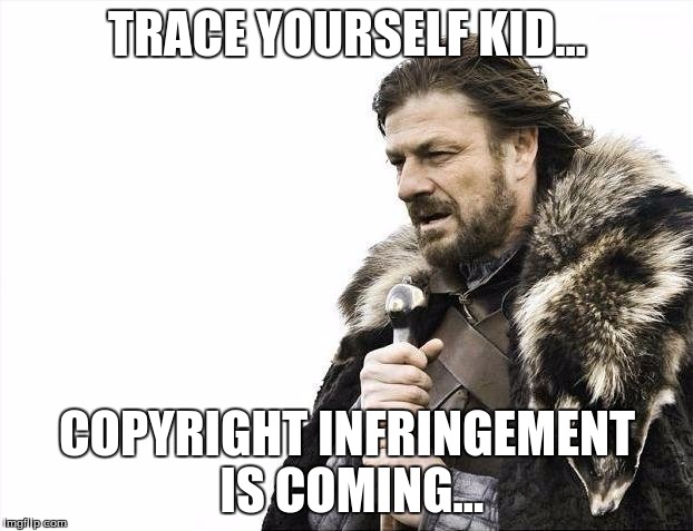 Brace Yourselves X is Coming Meme | TRACE YOURSELF KID... COPYRIGHT INFRINGEMENT IS COMING... | image tagged in memes,brace yourselves x is coming | made w/ Imgflip meme maker