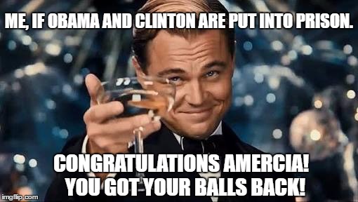 Congratulations Man! | ME, IF OBAMA AND CLINTON ARE PUT INTO PRISON. CONGRATULATIONS AMERCIA!
 YOU GOT YOUR BALLS BACK! | image tagged in congratulations man | made w/ Imgflip meme maker