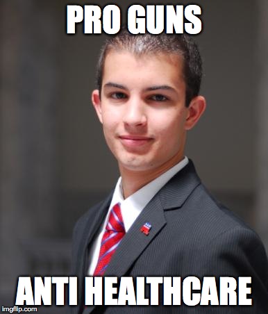 College Conservative  | PRO GUNS; ANTI HEALTHCARE | image tagged in college conservative | made w/ Imgflip meme maker