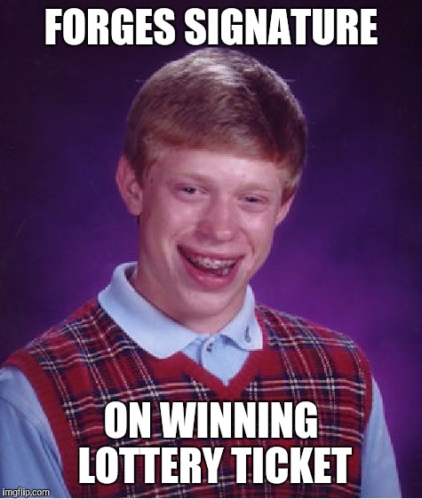 Bad Luck Brian Meme | FORGES SIGNATURE; ON WINNING LOTTERY TICKET | image tagged in memes,bad luck brian | made w/ Imgflip meme maker