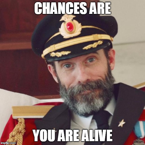 Captain Obvious | CHANCES ARE; YOU ARE ALIVE | image tagged in captain obvious | made w/ Imgflip meme maker