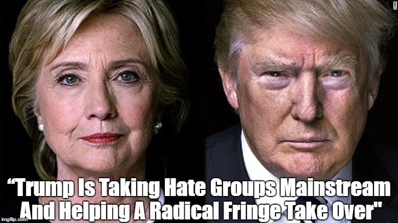 “Trump Is Taking Hate Groups Mainstream And Helping A Radical Fringe Take Over" | made w/ Imgflip meme maker