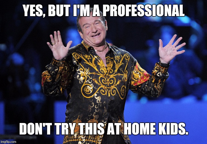 YES, BUT I'M A PROFESSIONAL DON'T TRY THIS AT HOME KIDS. | made w/ Imgflip meme maker