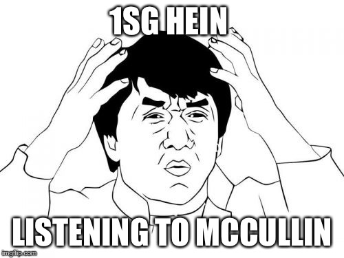 Jackie Chan WTF | 1SG HEIN; LISTENING TO MCCULLIN | image tagged in memes,jackie chan wtf | made w/ Imgflip meme maker