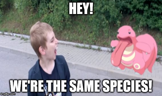 Pokemon Go Meme 1 - Xythe | HEY! WE'RE THE SAME SPECIES! | image tagged in pokemon go | made w/ Imgflip meme maker