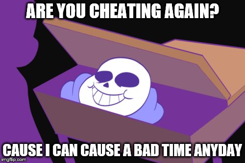 no cheating Sans...(Made by dreemurr reborn on tumblr) (Check them out!!!!!!!!!!) #iamanidiot...>_< | ARE YOU CHEATING AGAIN? CAUSE I CAN CAUSE A BAD TIME ANYDAY | image tagged in cheating,school,sans undertale | made w/ Imgflip meme maker