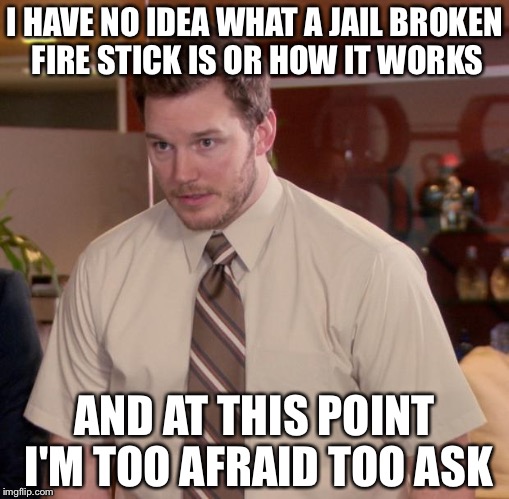Afraid To Ask Andy Meme | I HAVE NO IDEA WHAT A JAIL BROKEN FIRE STICK IS OR HOW IT WORKS; AND AT THIS POINT I'M TOO AFRAID TOO ASK | image tagged in memes,afraid to ask andy | made w/ Imgflip meme maker