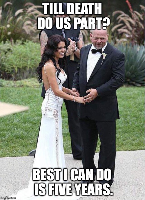TILL DEATH DO US PART? BEST I CAN DO IS FIVE YEARS. | image tagged in memes | made w/ Imgflip meme maker