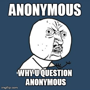 Y U No Meme | ANONYMOUS WHY U QUESTION ANONYMOUS | image tagged in memes,y u no | made w/ Imgflip meme maker
