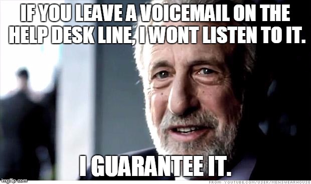 I Guarantee It Meme | IF YOU LEAVE A VOICEMAIL ON THE HELP DESK LINE, I WONT LISTEN TO IT. I GUARANTEE IT. | image tagged in memes,i guarantee it,iiiiiiitttttttttttt | made w/ Imgflip meme maker