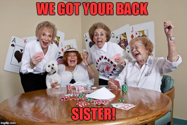 WE GOT YOUR BACK SISTER! | made w/ Imgflip meme maker