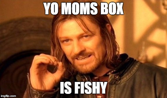 One Does Not Simply Meme | YO MOMS BOX; IS FISHY | image tagged in memes,one does not simply | made w/ Imgflip meme maker