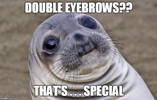 Awkward Moment Sealion Meme | DOUBLE EYEBROWS?? THAT'S . . . SPECIAL | image tagged in memes,awkward moment sealion | made w/ Imgflip meme maker