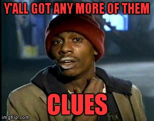 Y'all Got Any More Of That Meme | Y'ALL GOT ANY MORE OF THEM CLUES | image tagged in memes,yall got any more of | made w/ Imgflip meme maker