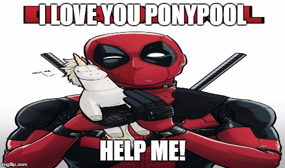  I LOVE YOU PONYPOOL; HELP ME! | image tagged in deadpool | made w/ Imgflip meme maker