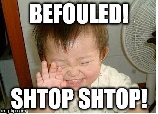 BEFOULED! SHTOP SHTOP! | made w/ Imgflip meme maker