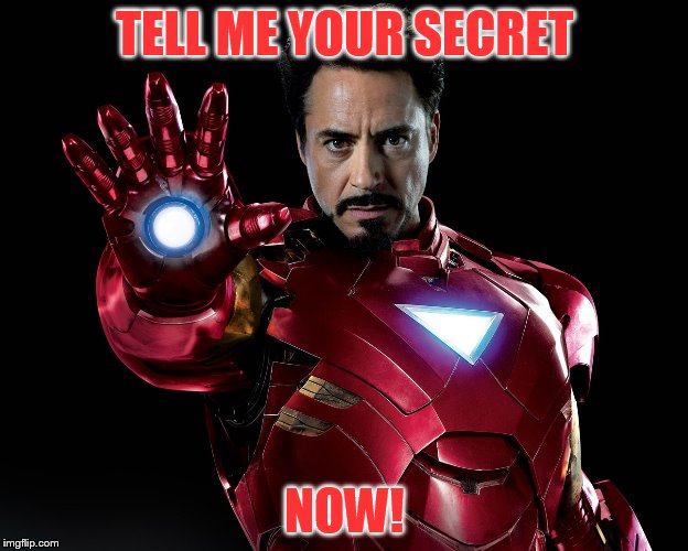 Tony Stark | TELL ME YOUR SECRET NOW! | image tagged in tony stark | made w/ Imgflip meme maker
