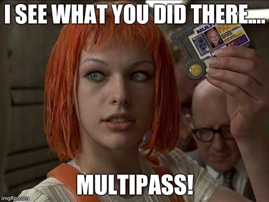 Leeloo Multipass 5th Element | I SEE WHAT YOU DID THERE.... MULTIPASS! | image tagged in leeloo multipass 5th element | made w/ Imgflip meme maker