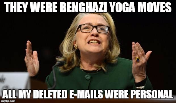 THEY WERE BENGHAZI YOGA MOVES; ALL MY DELETED E-MAILS WERE PERSONAL | made w/ Imgflip meme maker