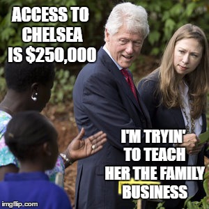 ACCESS TO CHELSEA IS $250,000; I'M TRYIN' TO TEACH HER THE FAMILY BUSINESS | image tagged in bill and chelsea | made w/ Imgflip meme maker