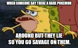 Spongegar | WHEN SOMEONE SAY THERE A RARE POKEMON; AROUND BUT THEY LIE SO YOU GO SAVAGE ON THEM. | image tagged in memes,spongegar,pokemon go | made w/ Imgflip meme maker