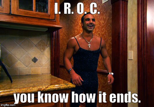 I. R. O. C. you know how it ends. | made w/ Imgflip meme maker