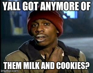 Black Santa | YALL GOT ANYMORE OF; THEM MILK AND COOKIES? | image tagged in memes,yall got any more of | made w/ Imgflip meme maker