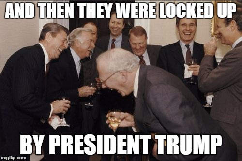 Laughing Men In Suits Meme | AND THEN THEY WERE LOCKED UP BY PRESIDENT TRUMP | image tagged in memes,laughing men in suits | made w/ Imgflip meme maker