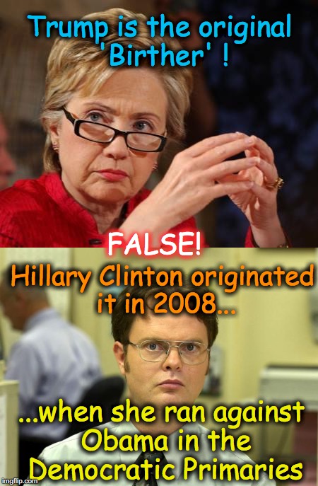 Hillary Is The Original Birther | Trump is the original 'Birther' ! FALSE! Hillary Clinton originated it in 2008... ...when she ran against Obama in the Democratic Primaries | image tagged in neverhillary | made w/ Imgflip meme maker