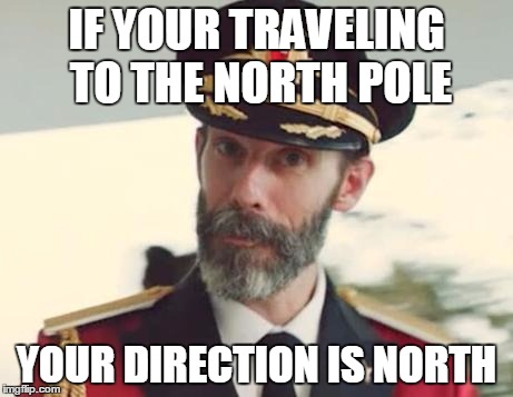 Captain Obvious | IF YOUR TRAVELING TO THE NORTH POLE; YOUR DIRECTION IS NORTH | image tagged in captain obvious | made w/ Imgflip meme maker