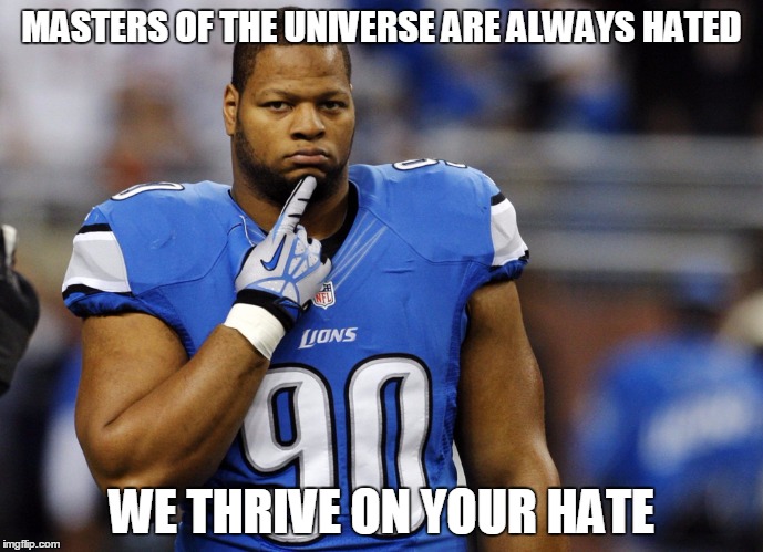 Ndamakong Suh | MASTERS OF THE UNIVERSE ARE ALWAYS HATED; WE THRIVE ON YOUR HATE | image tagged in memes | made w/ Imgflip meme maker