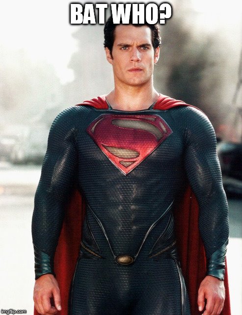 Superman | BAT WHO? | image tagged in superman | made w/ Imgflip meme maker