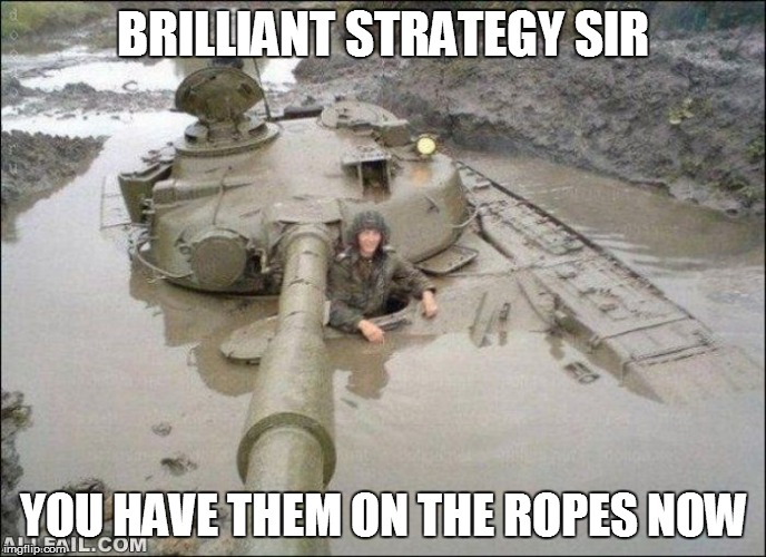 BRILLIANT STRATEGY SIR YOU HAVE THEM ON THE ROPES NOW | made w/ Imgflip meme maker