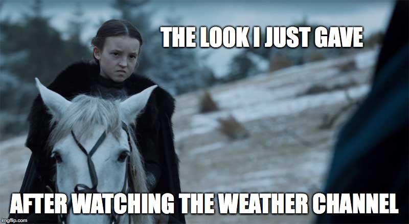 THE LOOK I JUST GAVE; AFTER WATCHING THE WEATHER CHANNEL | image tagged in weather | made w/ Imgflip meme maker