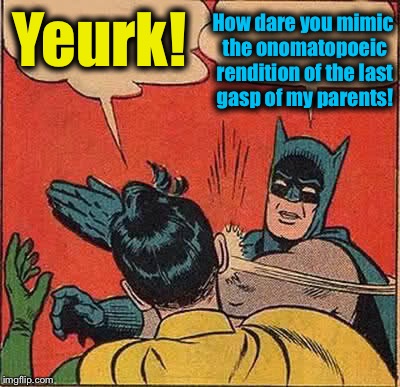 Wonder what Socrates' favorite word means?....... Now you know........ | Yeurk! How dare you mimic the onomatopoeic rendition of the last gasp of my parents! | image tagged in memes,batman slapping robin,evilmandoevil,funny | made w/ Imgflip meme maker