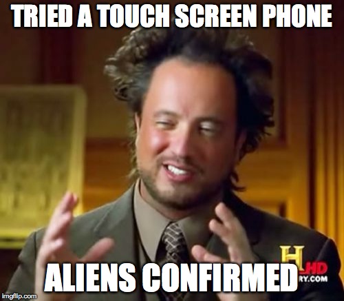 Ancient Aliens Phones | TRIED A TOUCH SCREEN PHONE; ALIENS CONFIRMED | image tagged in memes,ancient aliens | made w/ Imgflip meme maker