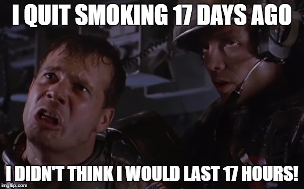 I QUIT SMOKING 17 DAYS AGO; I DIDN'T THINK I WOULD LAST 17 HOURS! | image tagged in quit smoking 17 days ago | made w/ Imgflip meme maker