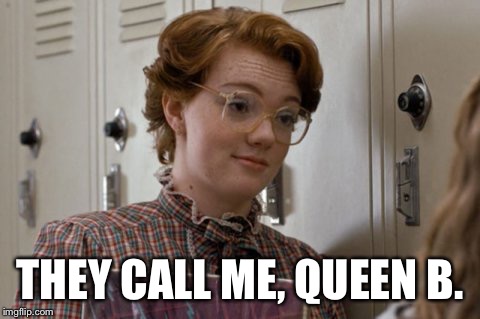 Barb | THEY CALL ME, QUEEN B. | image tagged in barb | made w/ Imgflip meme maker