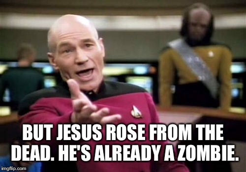 Picard Wtf Meme | BUT JESUS ROSE FROM THE DEAD. HE'S ALREADY A ZOMBIE. | image tagged in memes,picard wtf | made w/ Imgflip meme maker